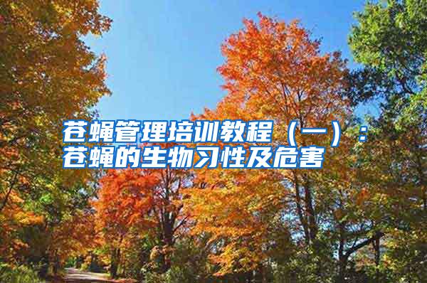 蒼蠅管理培訓(xùn)教程(一):蒼蠅的生物習(xí)性及危害