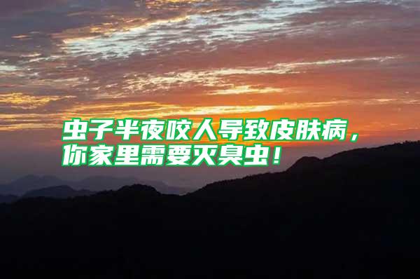 蟲子半夜咬人導(dǎo)致皮膚病，你家里需要滅臭蟲！