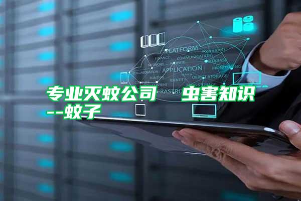 專業(yè)滅蚊公司  蟲害知識--蚊子