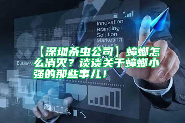 【深圳殺蟲公司】蟑螂怎么消滅？談?wù)勱P(guān)于蟑螂小強(qiáng)的那些事兒！