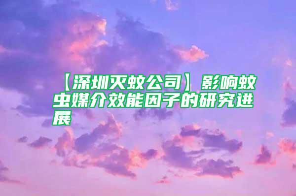 【深圳滅蚊公司】影響蚊蟲媒介效能因子的研究進(jìn)展