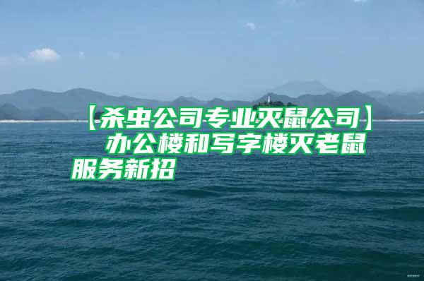 【殺蟲公司專業(yè)滅鼠公司】 辦公樓和寫字樓滅老鼠服務新招