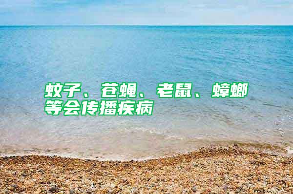 蚊子、蒼蠅、老鼠、蟑螂等會(huì)傳播疾病