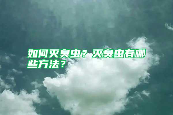 如何滅臭蟲？滅臭蟲有哪些方法？