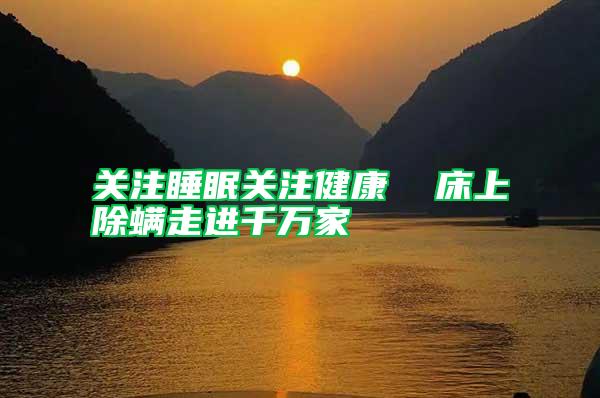 關注睡眠關注健康 床上除螨走進千萬家