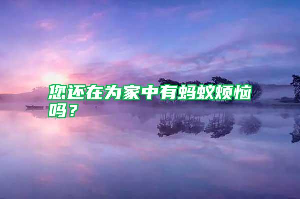 您還在為家中有螞蟻煩惱嗎？