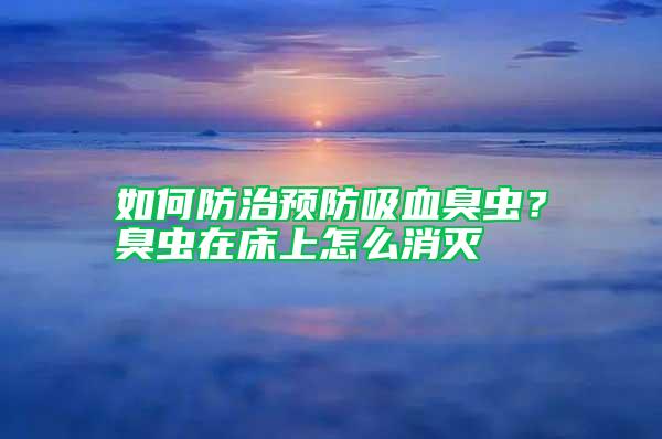 如何防治預(yù)防吸血臭蟲？臭蟲在床上怎么消滅