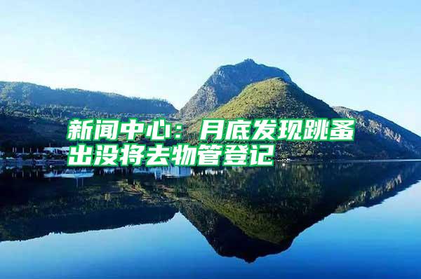 新聞中心：月底發(fā)現(xiàn)跳蚤出沒(méi)將去物管登記