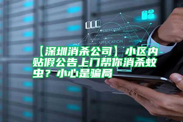 【深圳消殺公司】小區(qū)內(nèi)貼假公告上門幫你消殺蚊蟲？小心是騙局