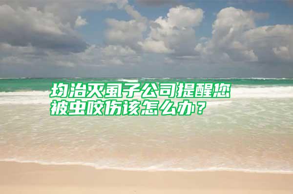 均治滅虱子公司提醒您 被蟲咬傷該怎么辦？