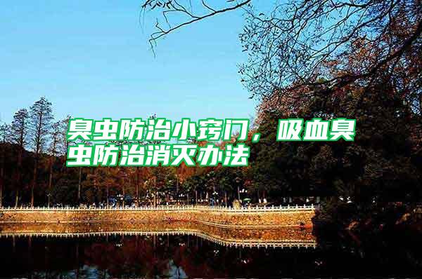 臭蟲防治小竅門，吸血臭蟲防治消滅辦法