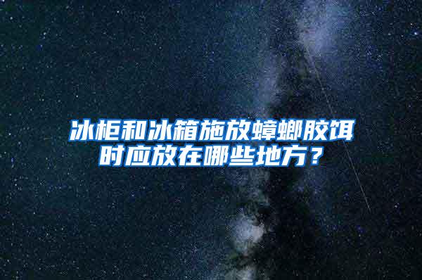 冰柜和冰箱施放蟑螂膠餌時應(yīng)放在哪些地方？