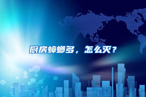 廚房蟑螂多，怎么滅？