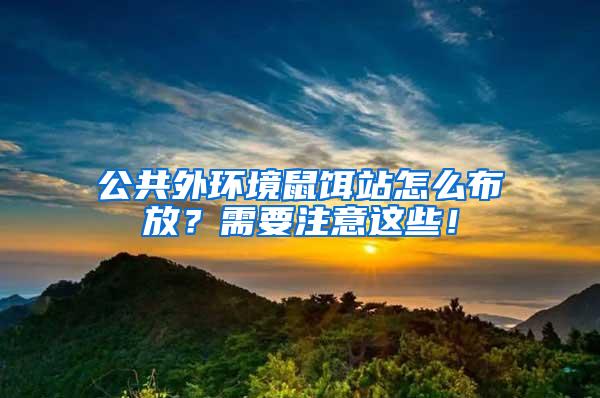 公共外環(huán)境鼠餌站怎么布放？需要注意這些！