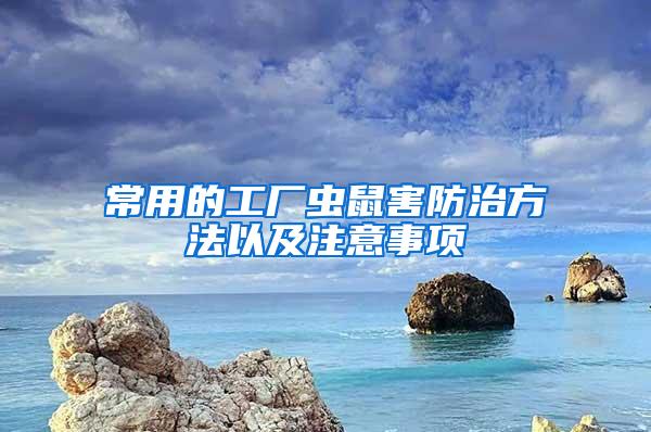 常用的工廠(chǎng)蟲(chóng)鼠害防治方法以及注意事項(xiàng)