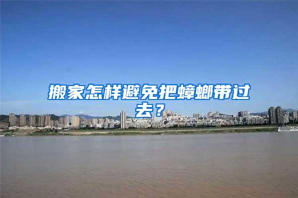 搬家怎樣避免把蟑螂帶過(guò)去？