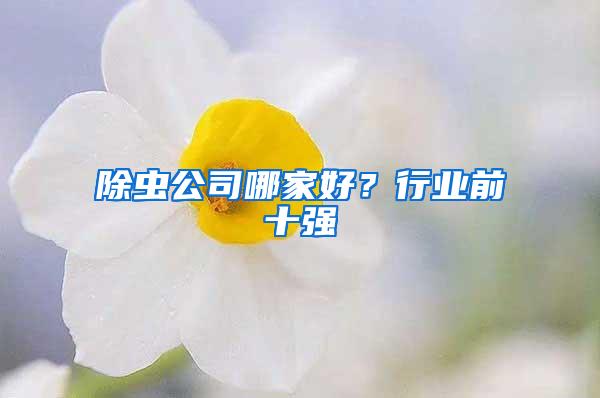 除蟲公司哪家好？行業(yè)前十強(qiáng)