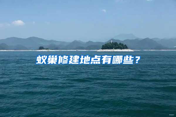 蟻巢修建地點有哪些？