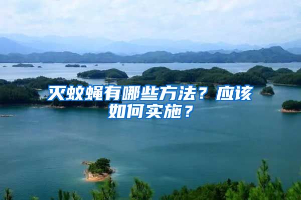 滅蚊蠅有哪些方法？應(yīng)該如何實(shí)施？